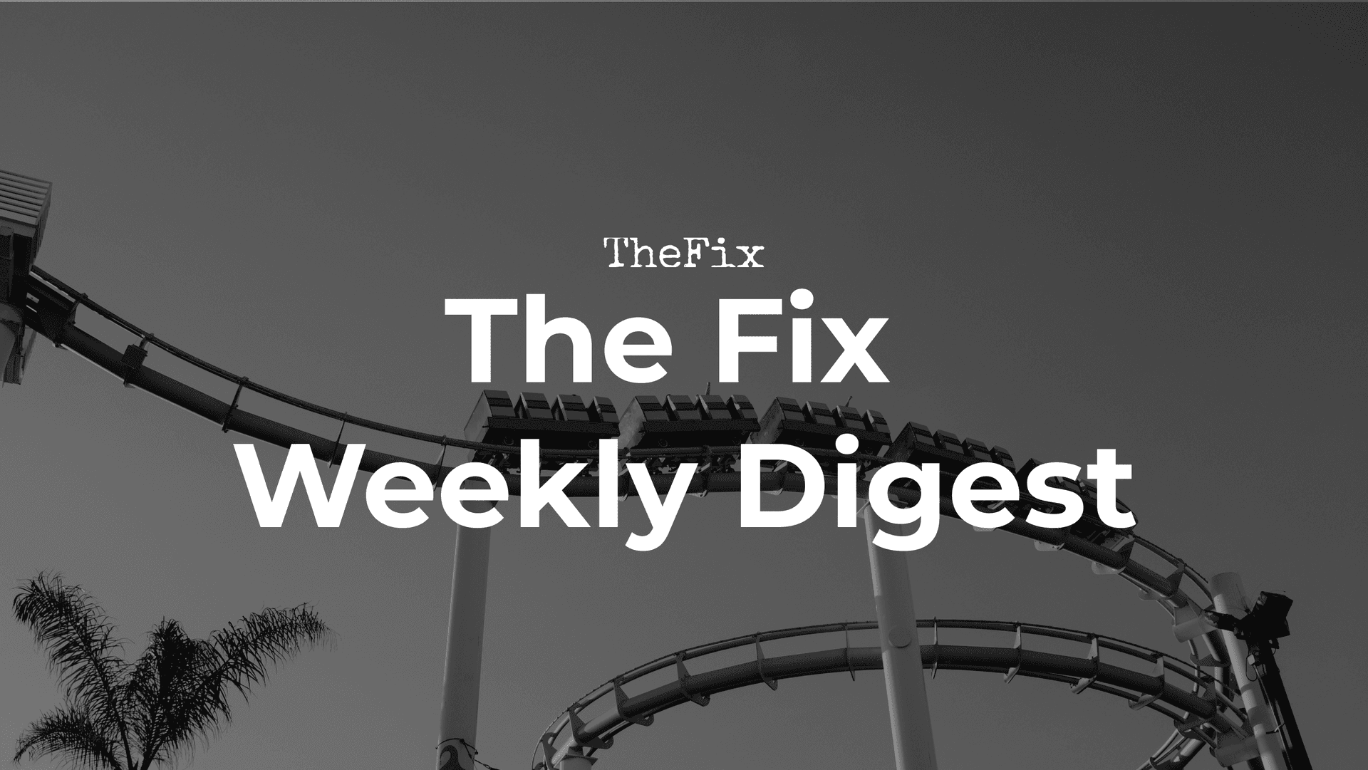 The Fix Weekly Digest: Up and Down