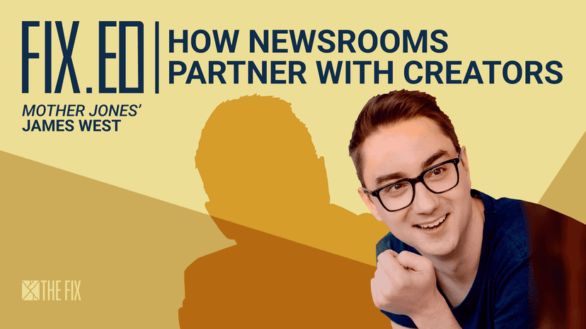 FixEd podcast: How newsrooms partner with creators, with Mother Jones’ James West